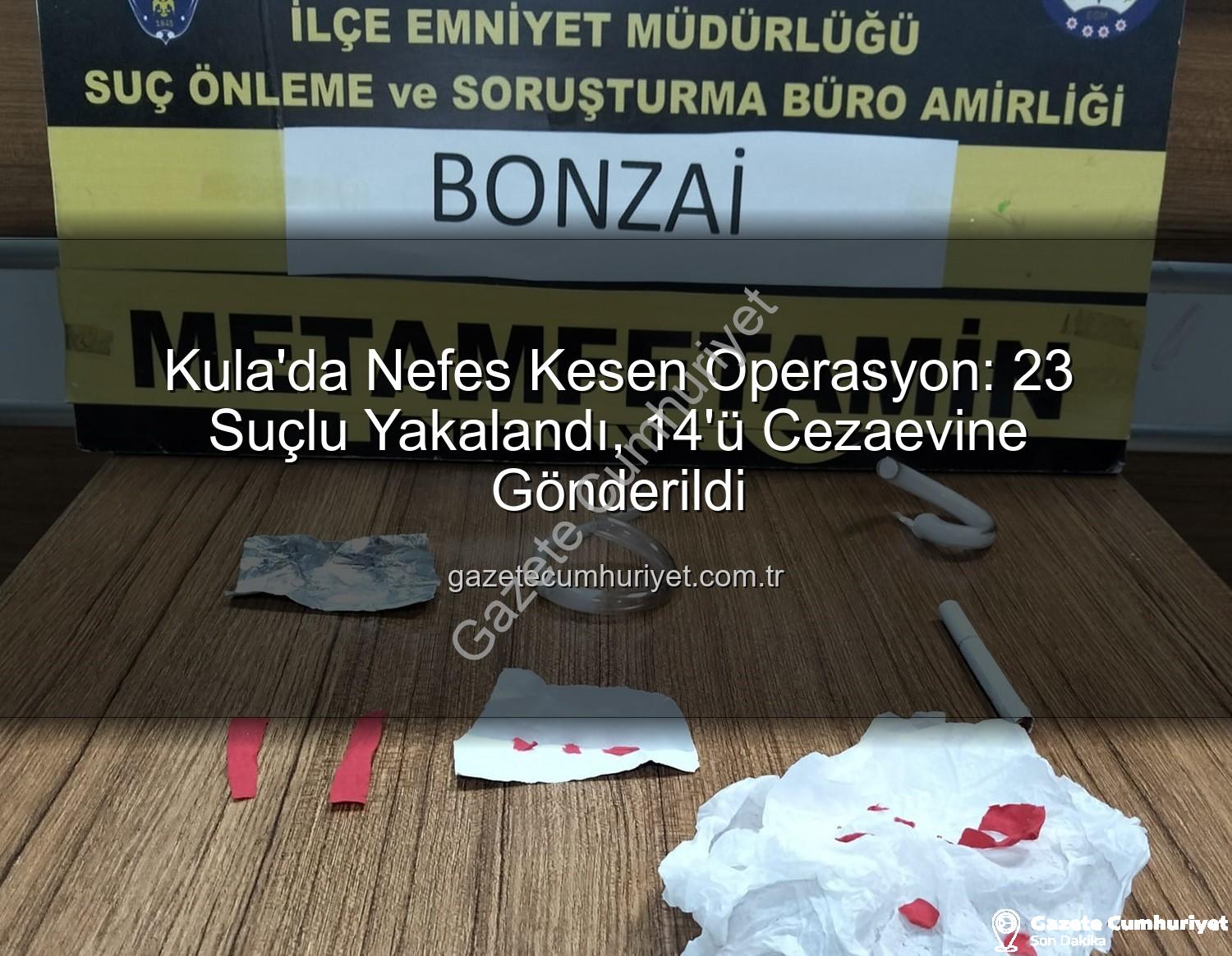 Kula'da operasyon - Kula'da Nefes Kesen Operasyon: 23 Suçlu Yakalandı, 14'ü Cezaevine Gönderildi
