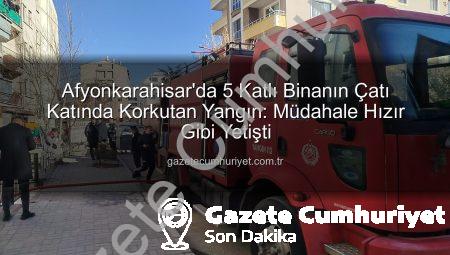 Afyonkarahisar’da 5 Katlı Binanın Çatı Katında Korkutan Yangın: Müdahale Hızır Gibi Yetişti