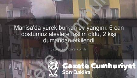 Manisa’da yürek burkan ev yangını: 6 can dostumuz alevlere teslim oldu, 2 kişi dumandan etkilendi