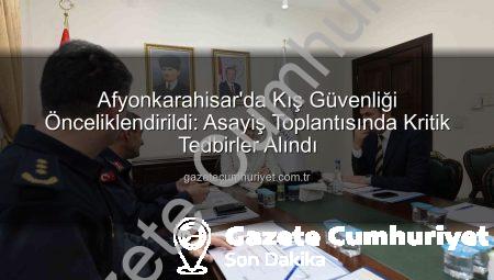 Afyonkarahisar’da Kış Güvenliği Önceliklendirildi: Asayiş Toplantısında Kritik Tedbirler Alındı