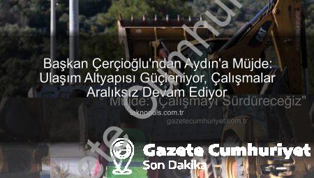 Başkan Çerçioğlu’ndan Aydın İçin Yeni Müjde: “Çalışmayı Sürdüreceğiz”