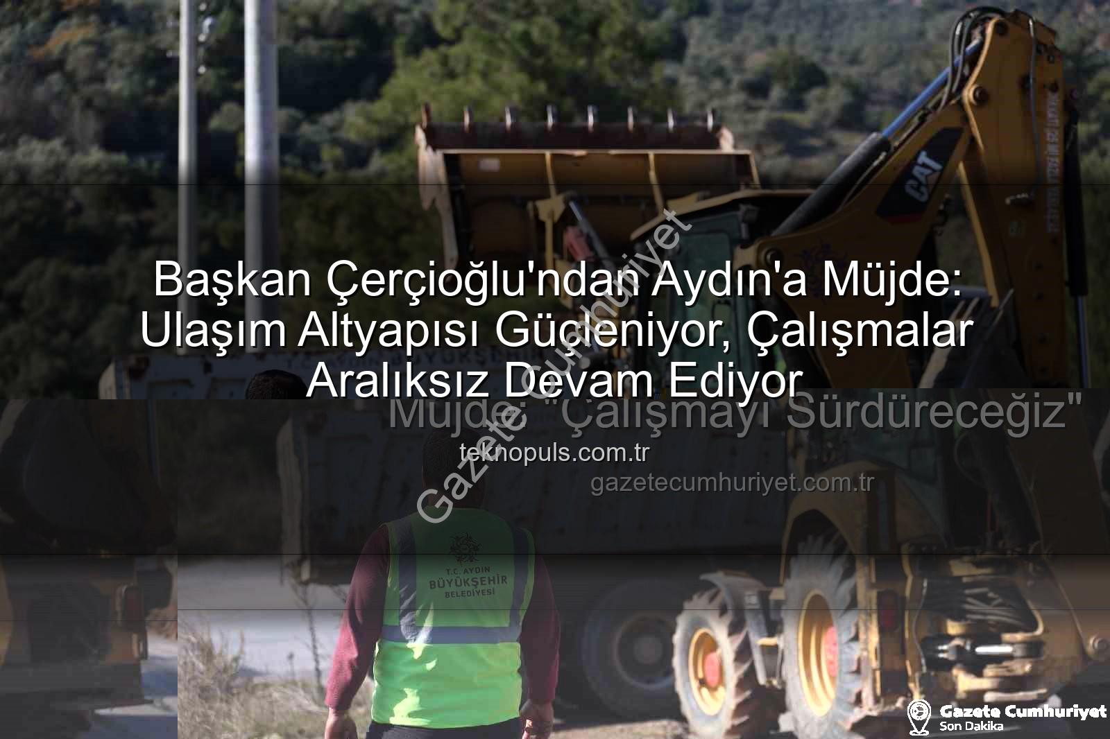 Aydın için çalışmak - Başkan Çerçioğlu'ndan Aydın İçin Yeni Müjde: "Çalışmayı Sürdüreceğiz"