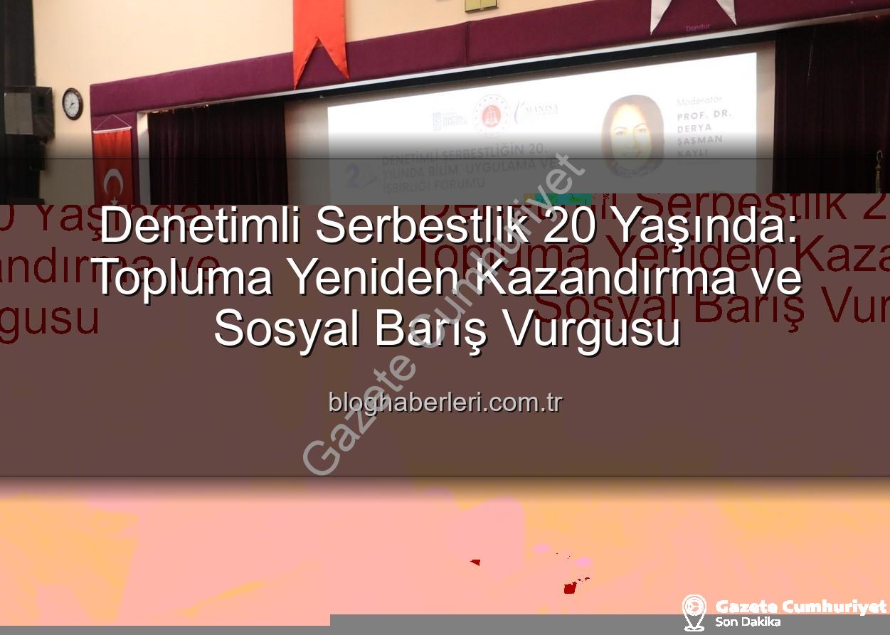 denetimli serbestlik - Denetimli Serbestlik 20 Yaşında: Topluma Yeniden Kazandırma ve Sosyal Barış Vurgusu