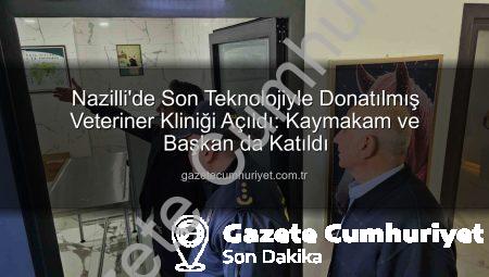 Nazilli’de Son Teknolojiyle Donatılmış Veteriner Kliniği Açıldı: Kaymakam ve Başkan da Katıldı
