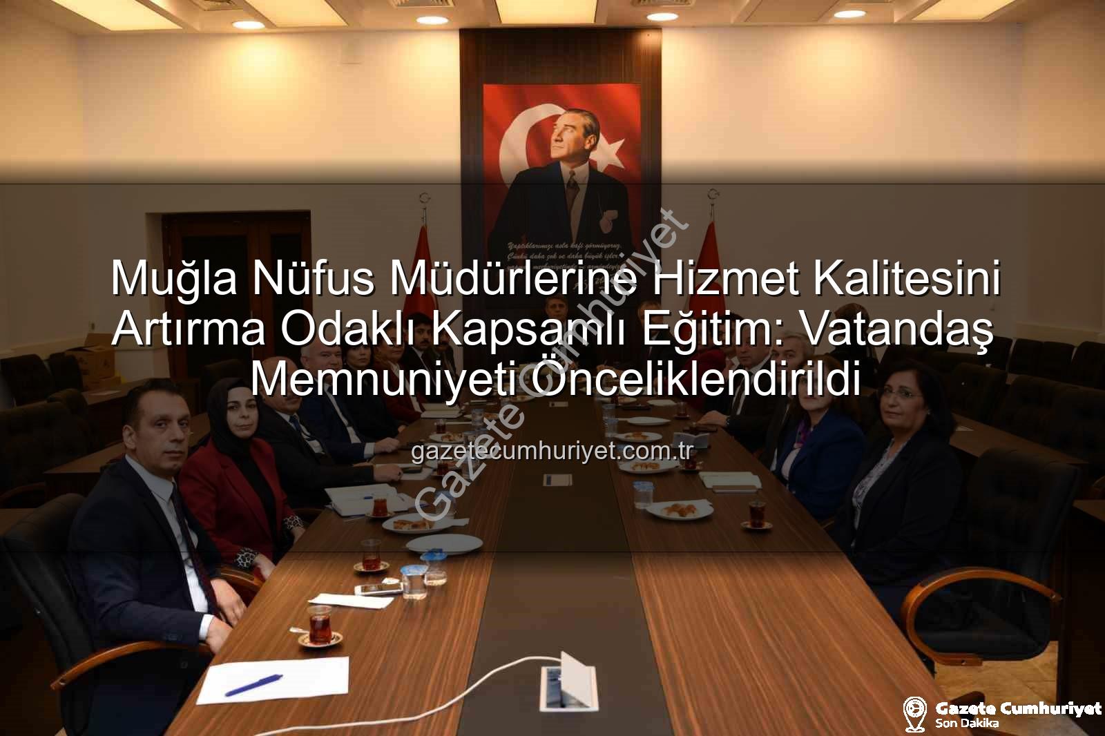 hizmet kalitesi eğitimi - Muğla Nüfus Müdürlerine Hizmet Kalitesini Artırma Odaklı Kapsamlı Eğitim: Vatandaş Memnuniyeti Önceliklendirildi