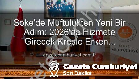 Söke’de Müftülükten Yeni Bir Adım: 2026’da Hizmete Girecek Kreşle Erken Çocukluk Eğitimine Destek