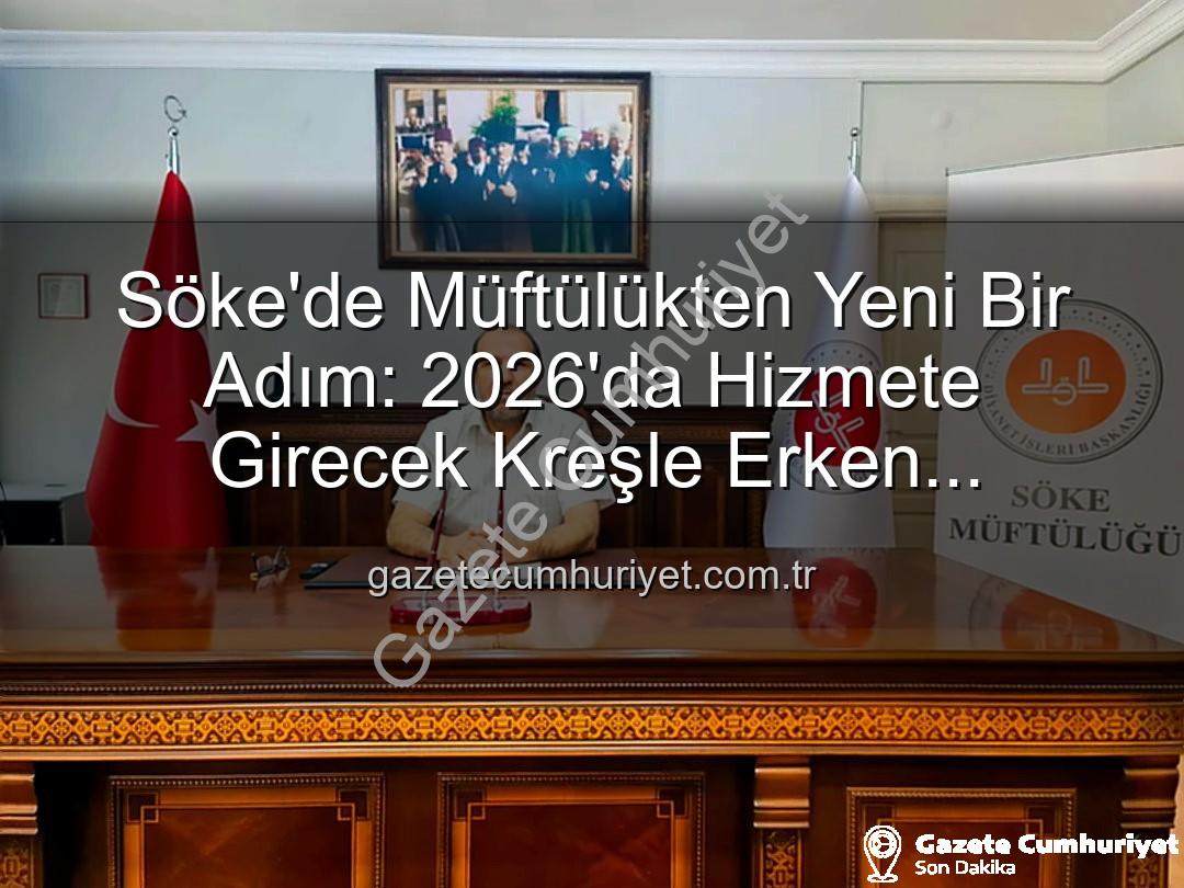 Söke müftülük kreş - Söke'de Müftülükten Yeni Bir Adım: 2026'da Hizmete Girecek Kreşle Erken Çocukluk Eğitimine Destek