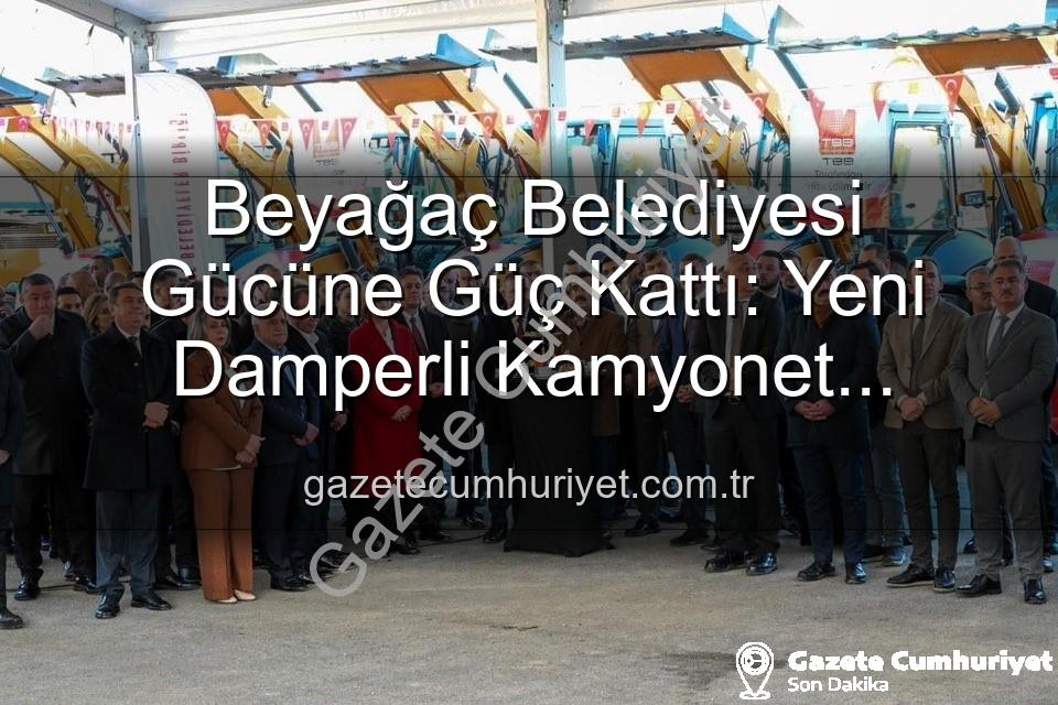 Beyağaç Belediyesi araç filosu - Beyağaç Belediyesi Gücüne Güç Kattı: Yeni Damperli Kamyonet Hizmete Sunuldu