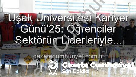 Uşak Üniversitesi Kariyer Günü’25: Öğrenciler Sektörün Liderleriyle Buluştu, Geleceğin Yol Haritasını Çizdi