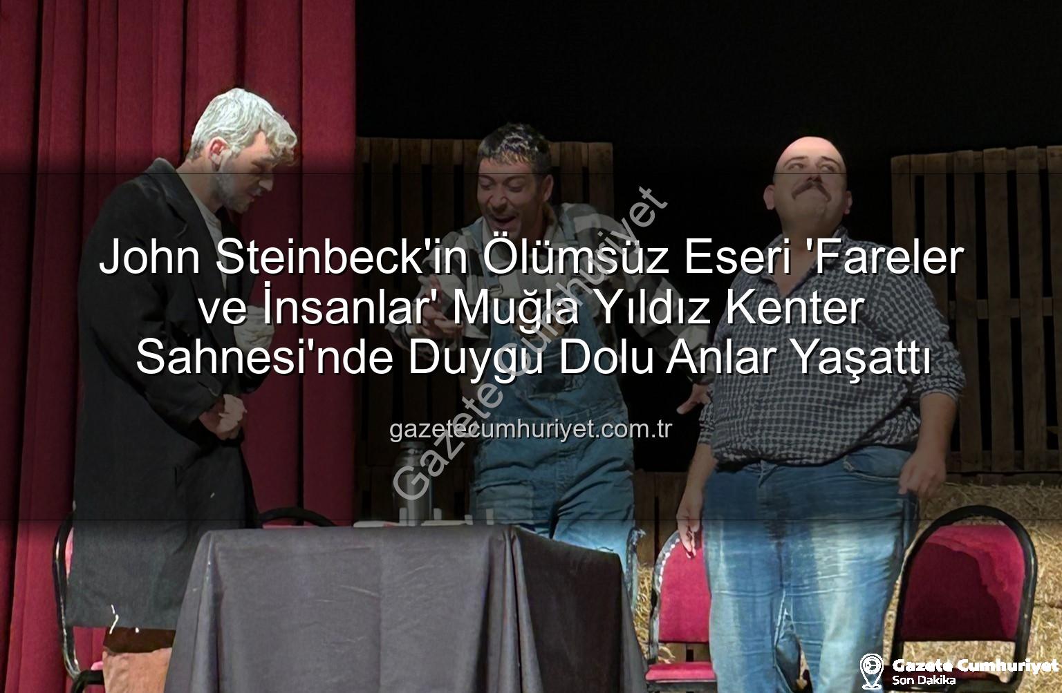 Fareler ve İnsanlar - John Steinbeck'in Ölümsüz Eseri 'Fareler ve İnsanlar' Muğla Yıldız Kenter Sahnesi'nde Duygu Dolu Anlar Yaşattı