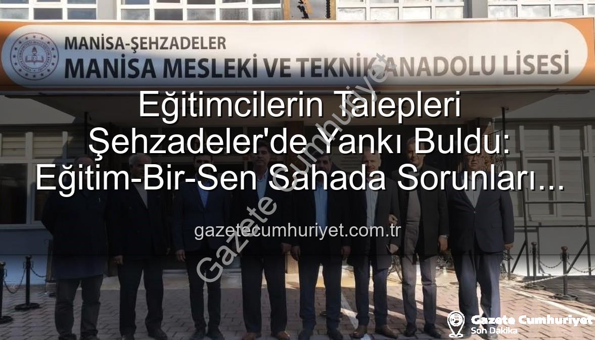eğitimcilerin talepleri - Eğitimcilerin Talepleri Şehzadeler'de Yankı Buldu: Eğitim-Bir-Sen Sahada Sorunları Dinledi