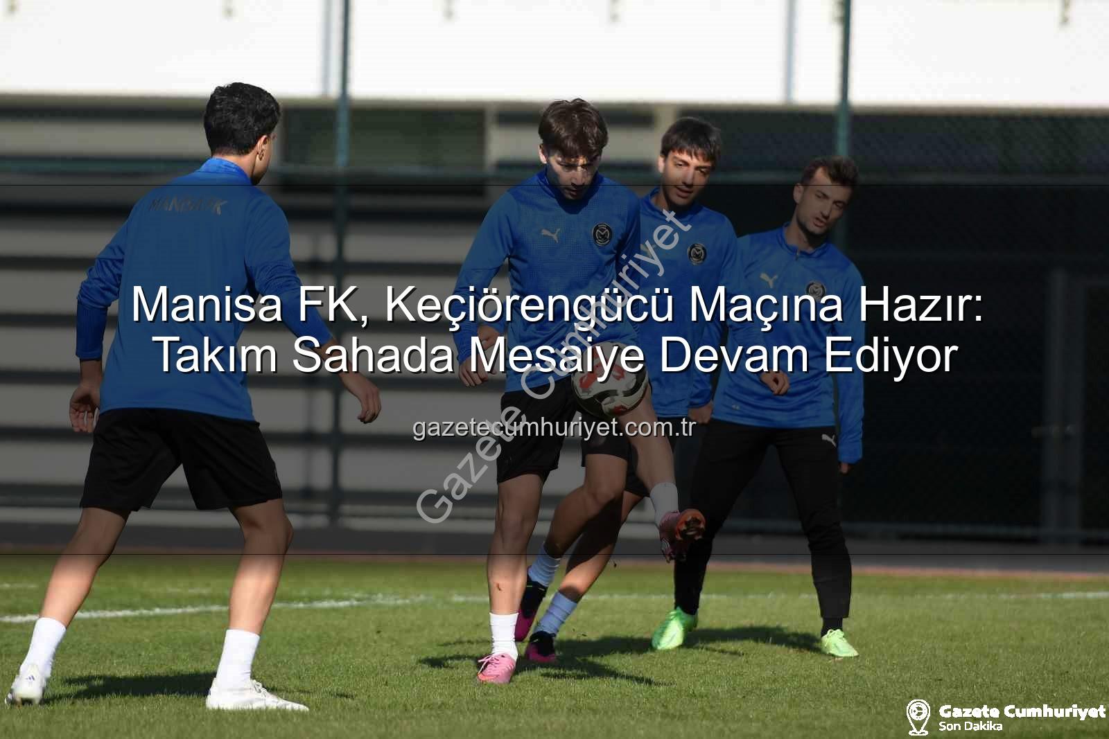 Manisa FK Keçiörengücü - Manisa FK, Keçiörengücü Maçına Hazır: Takım Sahada Mesaiye Devam Ediyor
