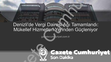Denizli’de Vergi Dairesi Ağı Tamamlandı: Mükellef Hizmetleri Yerinden Güçleniyor