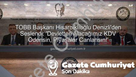 TOBB Başkanı Hisarcıklıoğlu Denizli’den Seslendi: ‘Devletten Alacağımız KDV Ödensin, Piyasalar Canlansın!’
