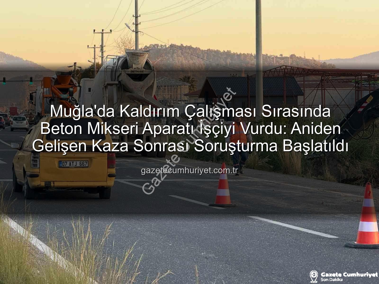 beton mikseri kazası - Muğla'da Kaldırım Çalışması Sırasında Beton Mikseri Aparatı İşçiyi Vurdu: Aniden Gelişen Kaza Sonrası Soruşturma Başlatıldı
