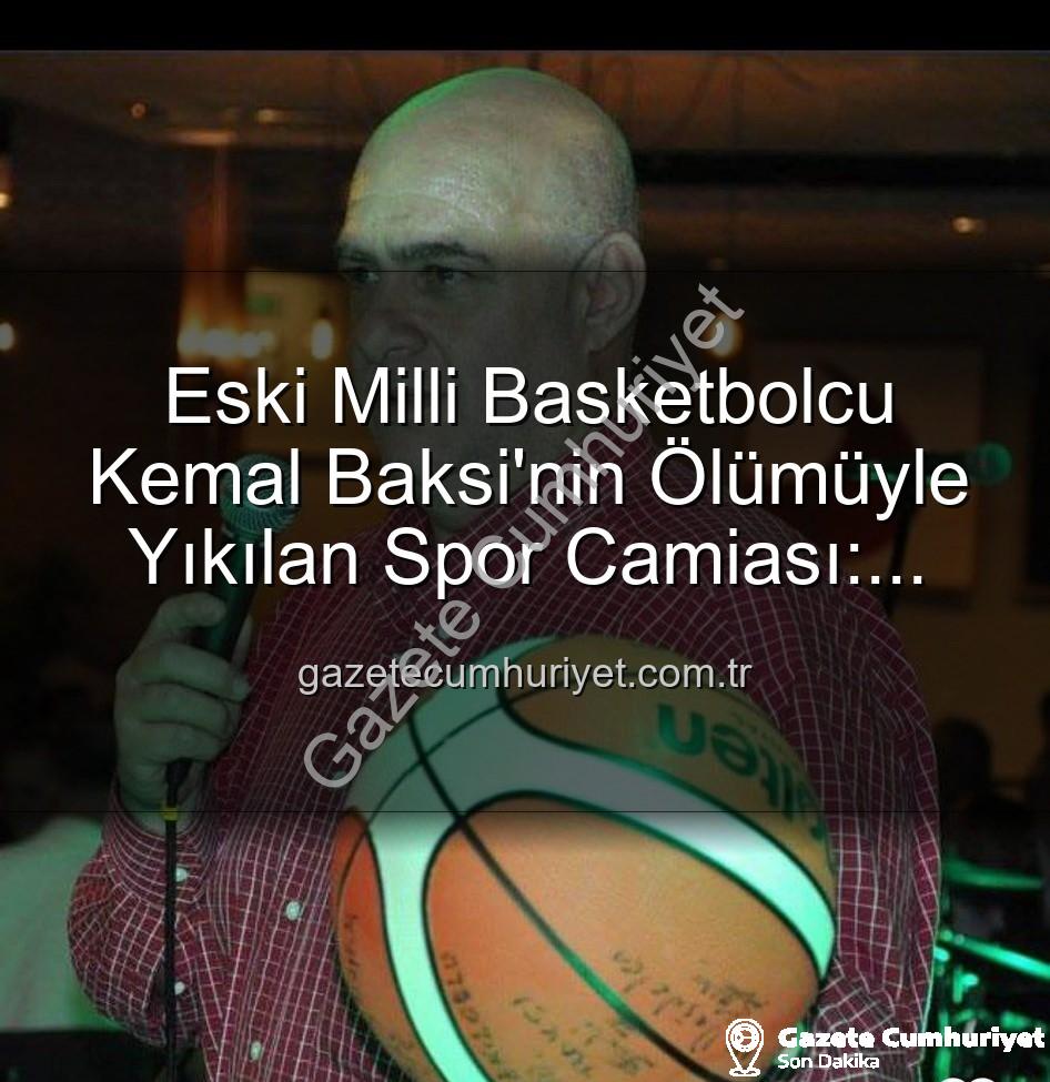 Kemal Baksi - Eski Milli Basketbolcu Kemal Baksi'nin Ölümüyle Yıkılan Spor Camiası: Karşıyaka'da Şok Eden Balkon Kazası