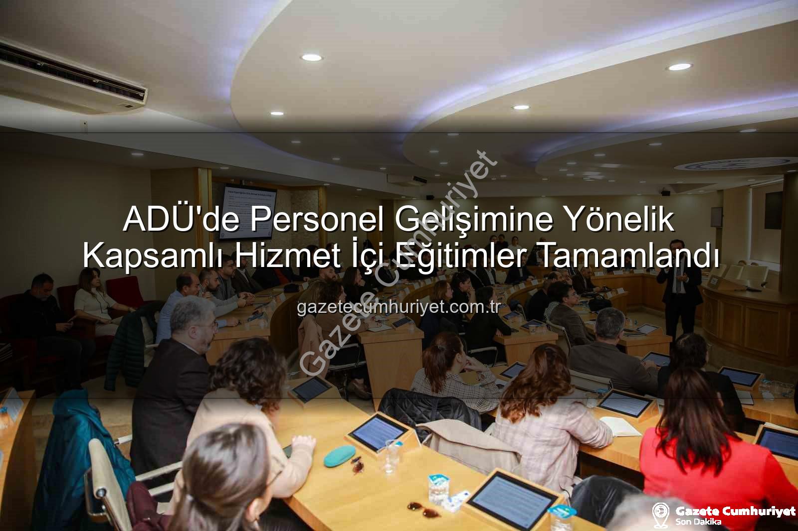 hizmet içi eğitim - ADÜ'de Personel Gelişimine Yönelik Kapsamlı Hizmet İçi Eğitimler Tamamlandı