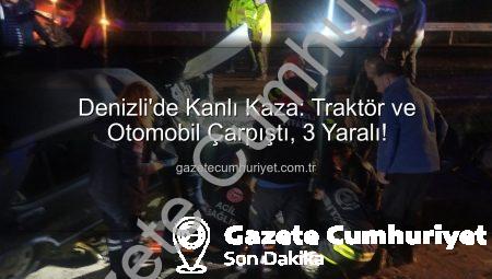 Denizli’de Kanlı Kaza: Traktör ve Otomobil Çarpıştı, 3 Yaralı!