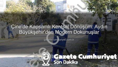 Çine’de Kapsamlı Kentsel Dönüşüm: Aydın Büyükşehir’den Modern Dokunuşlar