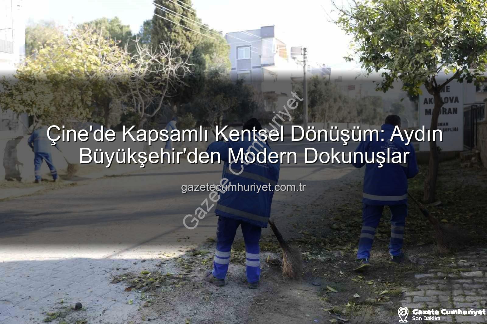Çine kentsel bakım - Çine'de Kapsamlı Kentsel Dönüşüm: Aydın Büyükşehir'den Modern Dokunuşlar