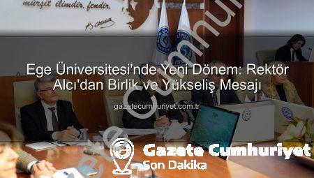 Ege Üniversitesi’nde Yeni Dönem: Rektör Alcı’dan Birlik ve Yükseliş Mesajı