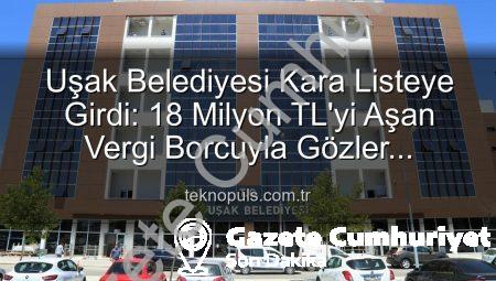 Uşak Belediyesi Kara Listede: 18 Milyon TL’yi Aşan Vergi Borcuyla Gözler Hazine’de