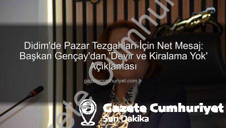 Didim’de Pazar Tezgahları İçin Net Mesaj: Başkan Gençay’dan ‘Devir ve Kiralama Yok’ Açıklaması