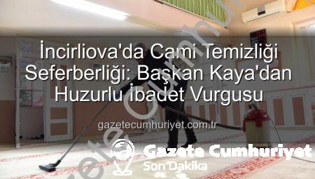İncirliova’da Cami Temizliği Seferberliği: Başkan Kaya’dan Huzurlu İbadet Vurgusu