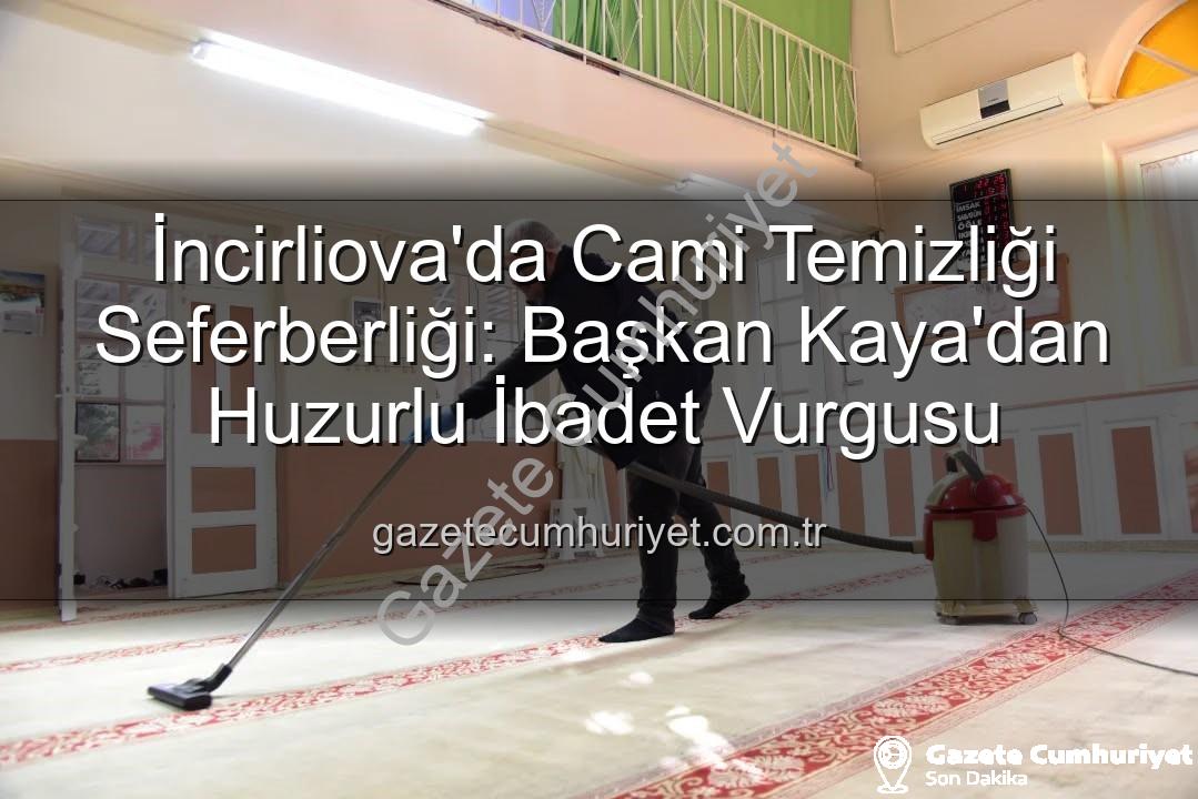 cami temizliği - İncirliova'da Cami Temizliği Seferberliği: Başkan Kaya'dan Huzurlu İbadet Vurgusu