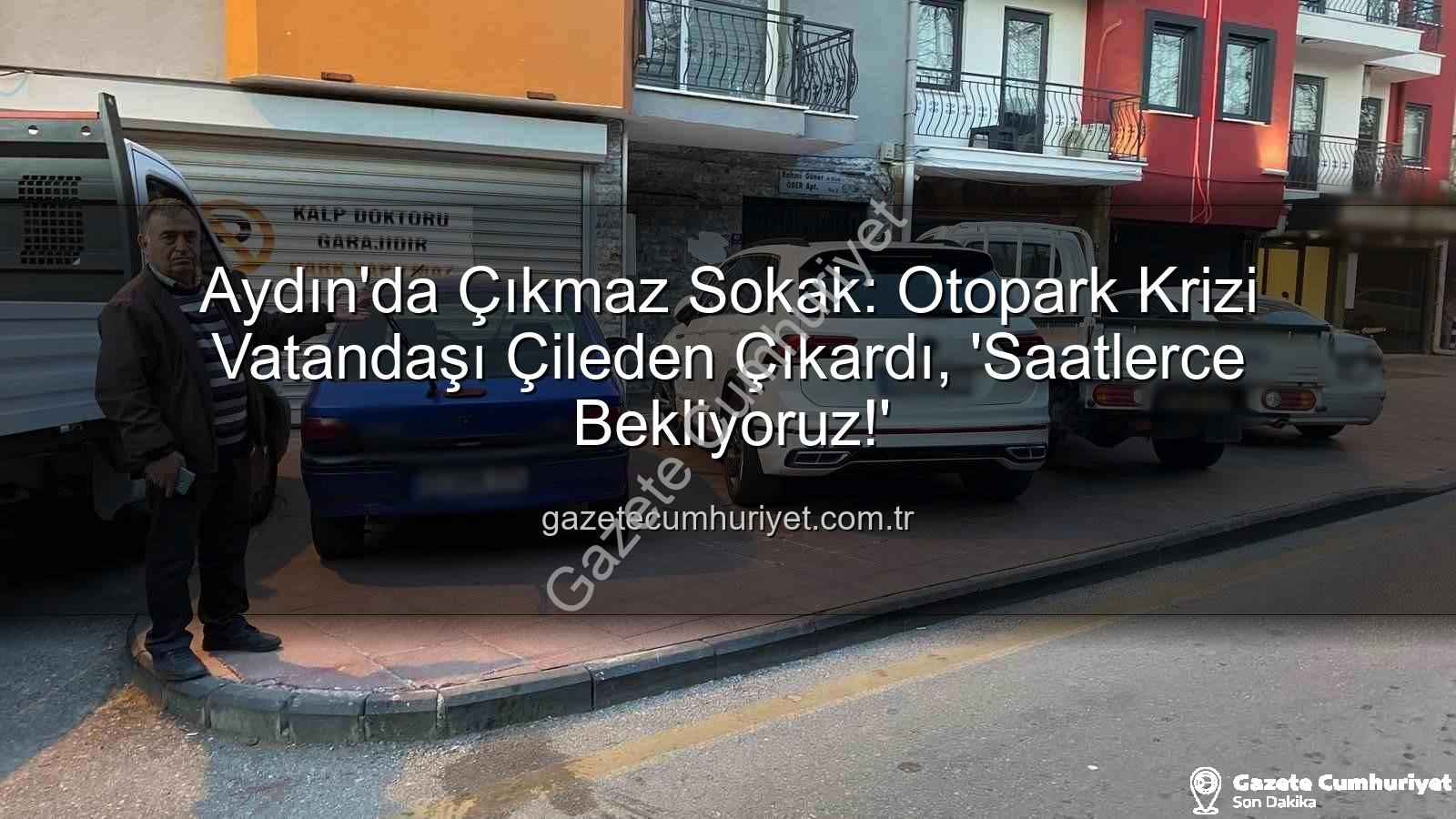 Aydın otopark krizi - Aydın'da Çıkmaz Sokak: Otopark Krizi Vatandaşı Çileden Çıkardı, 'Saatlerce Bekliyoruz!'