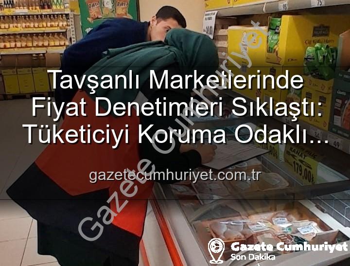 Tavşanlı market fiyat - Tavşanlı Marketlerinde Fiyat Denetimleri Sıklaştı: Tüketiciyi Koruma Odaklı TÜFİS Uygulaması Devam Ediyor