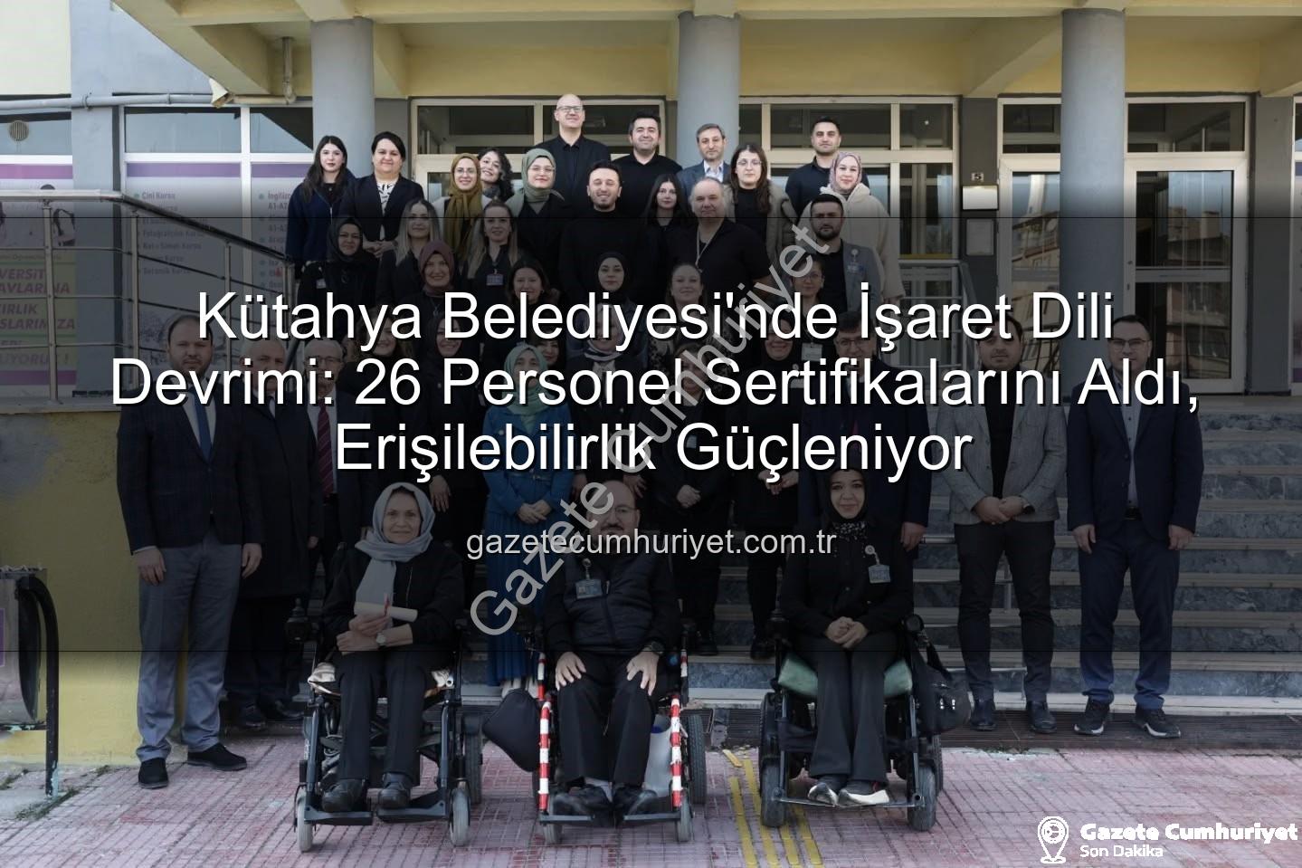 işaret dili eğitimi - Kütahya Belediyesi'nde İşaret Dili Devrimi: 26 Personel Sertifikalarını Aldı, Erişilebilirlik Güçleniyor