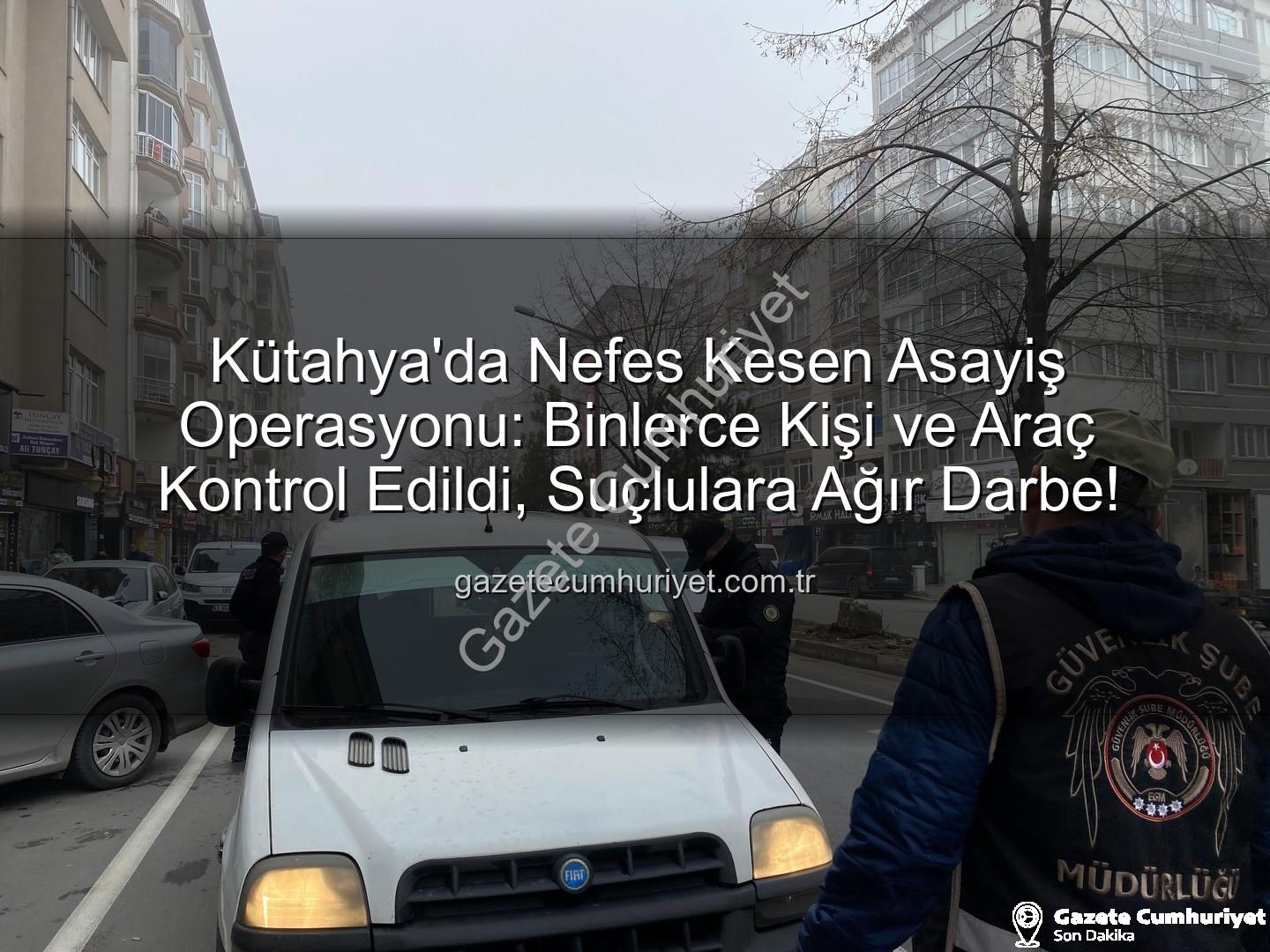 Kütahya asayiş uygulaması - Kütahya'da Nefes Kesen Asayiş Operasyonu: Binlerce Kişi ve Araç Kontrol Edildi, Suçlulara Ağır Darbe!