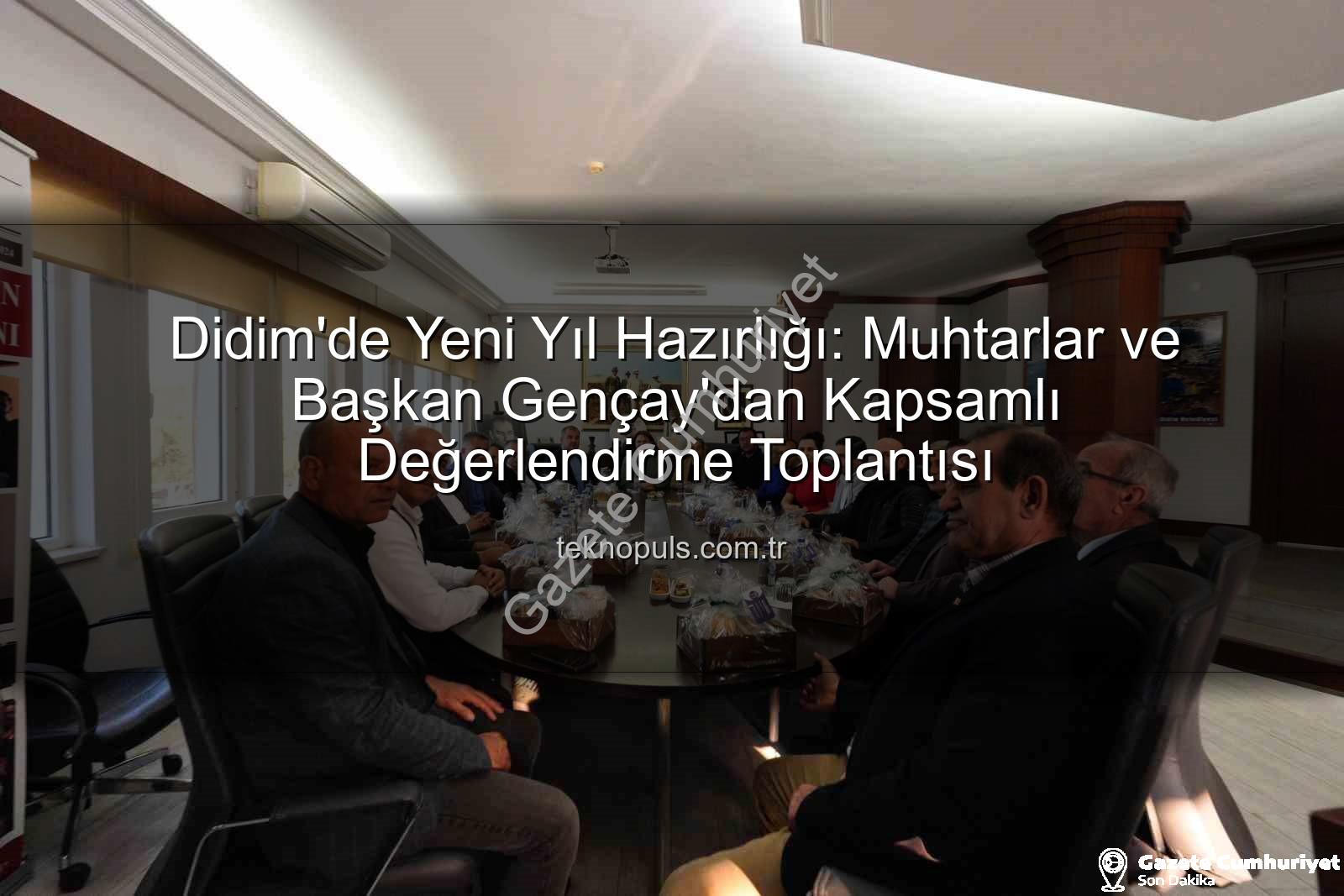 Didim muhtarları - Didim Muhtarları Yeni Yılda Yapılacakları Başkan Gençay ile Masaya Yatırıyor: Ortak Akıl Vurgusu