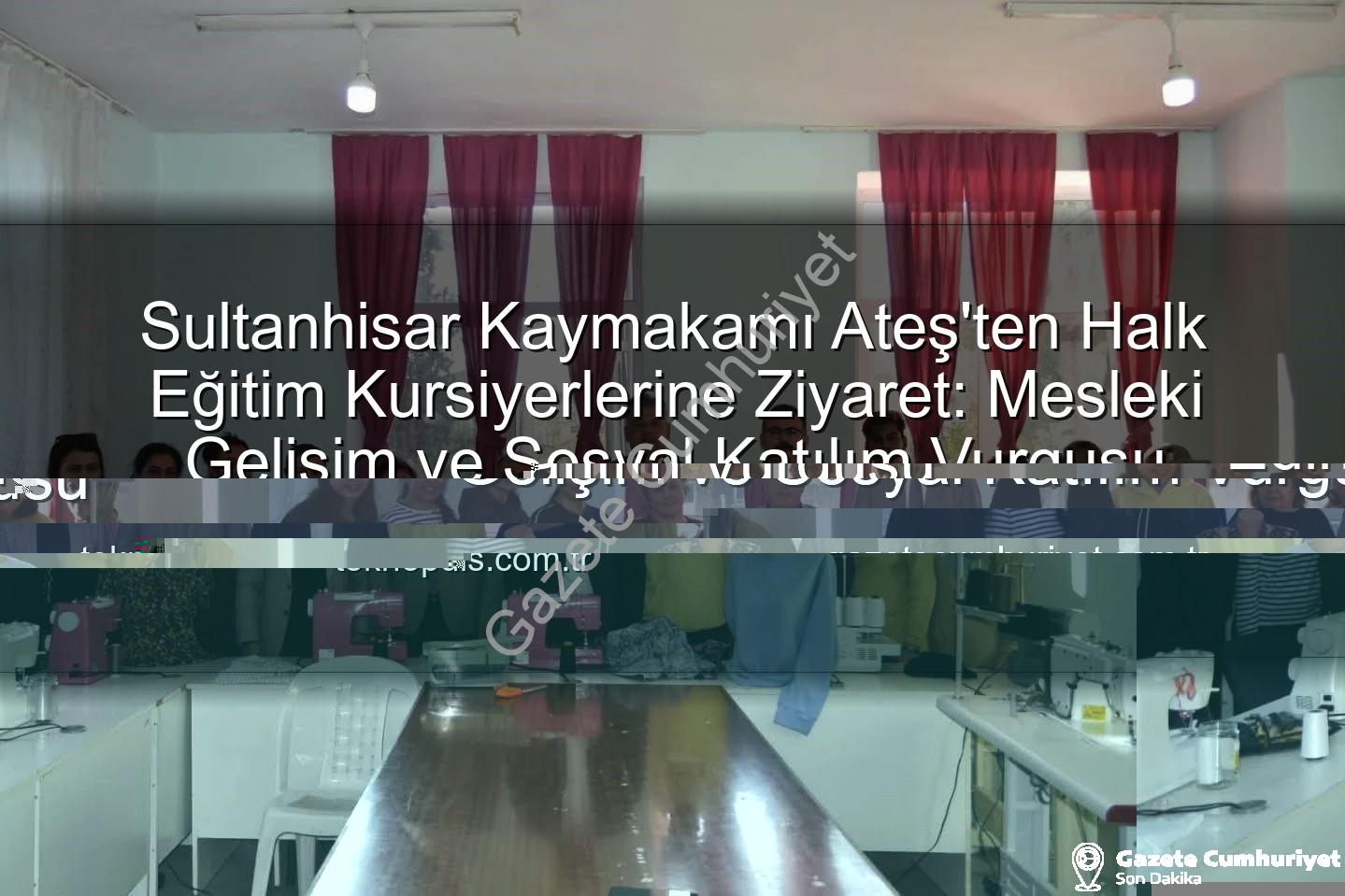 Halk Eğitim Kursiyerleri - Sultanhisar Kaymakamı Ateş'ten Halk Eğitim Kursiyerlerine Ziyaret: Mesleki Gelişim ve Sosyal Katılım Vurgusu