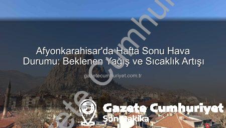 Afyonkarahisar’da Hafta Sonu Hava Durumu: Beklenen Yağış ve Sıcaklık Artışı