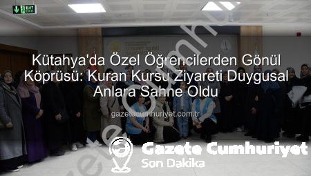 Kütahya’da Özel Öğrencilerden Gönül Köprüsü: Kuran Kursu Ziyareti Duygusal Anlara Sahne Oldu