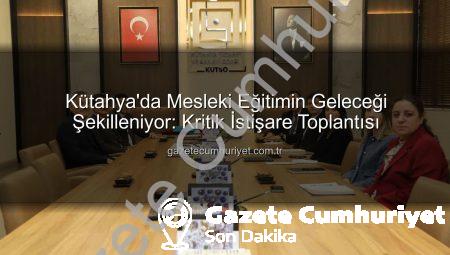 Kütahya’da Mesleki Eğitimin Geleceği Şekilleniyor: Kritik İstişare Toplantısı