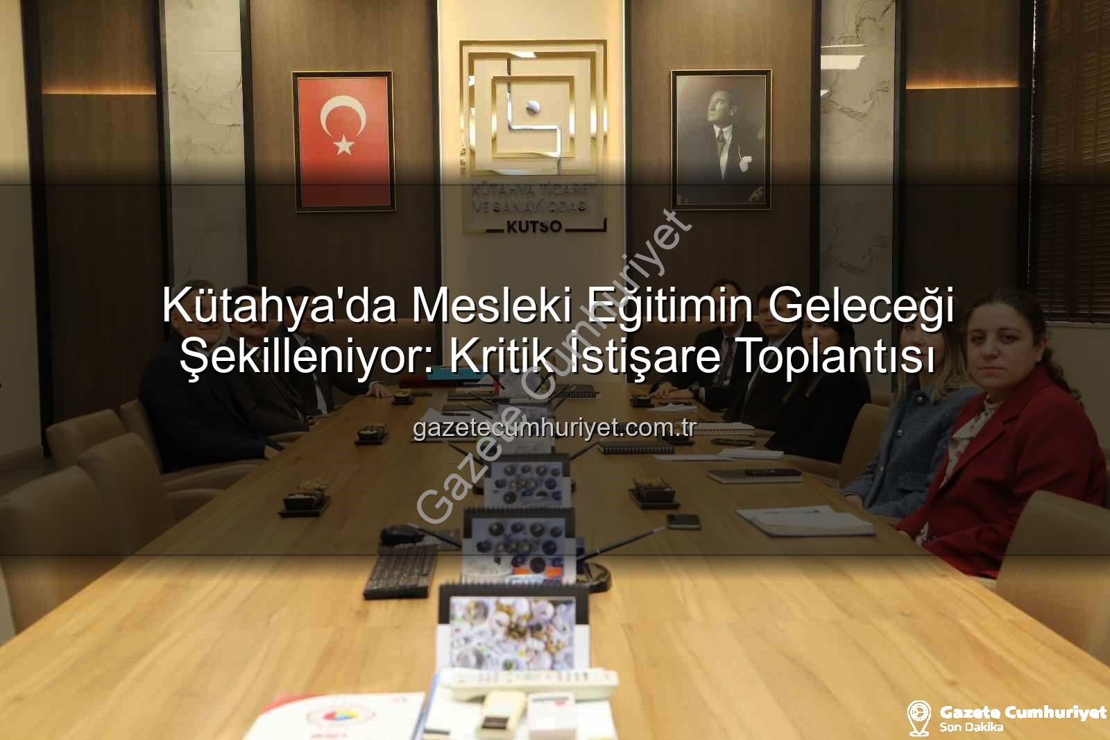 mesleki eğitim - Kütahya'da Mesleki Eğitimin Geleceği Şekilleniyor: Kritik İstişare Toplantısı