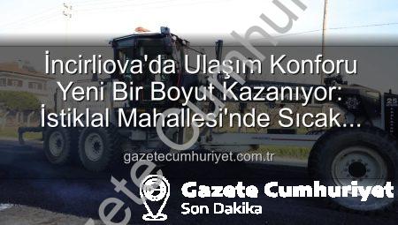 İncirliova’da Ulaşım Konforu Yeni Bir Boyut Kazanıyor: İstiklal Mahallesi’nde Sıcak Asfalt Devrimi