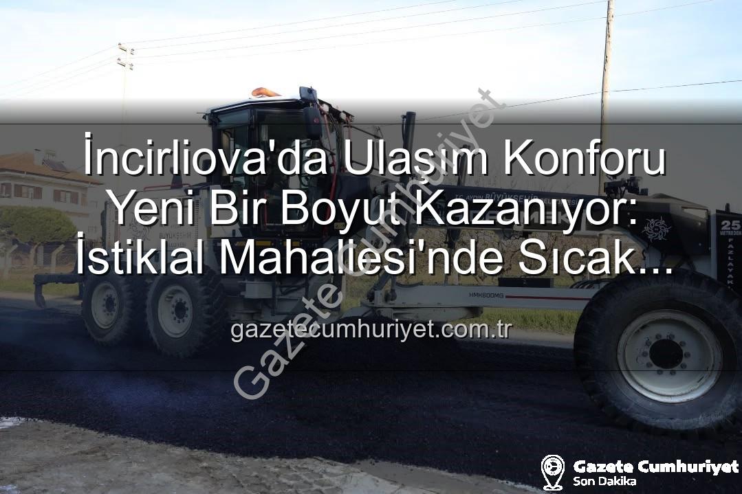 İncirliova ulaşım konforu - İncirliova'da Ulaşım Konforu Yeni Bir Boyut Kazanıyor: İstiklal Mahallesi'nde Sıcak Asfalt Devrimi