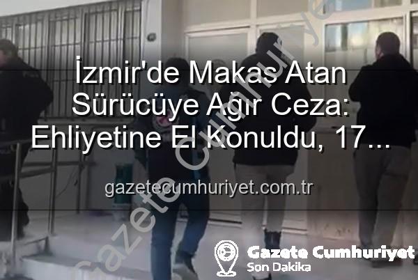 İzmir'de Makas Atan Sürücüye Ağır Ceza: Ehliyetine El Konuldu, 17 Bin TL'yi Aşan Cezalar Kesildi