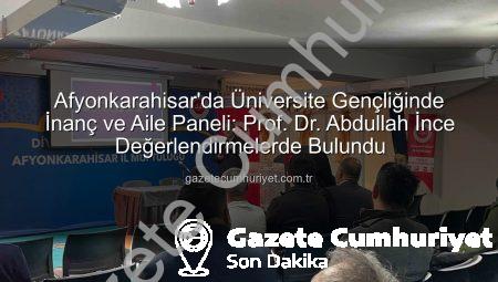 Afyonkarahisar’da Üniversite Gençliğinde İnanç ve Aile Paneli: Prof. Dr. Abdullah İnce Değerlendirmelerde Bulundu