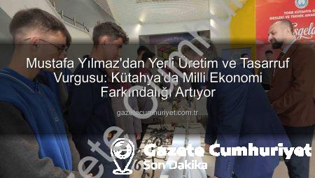 Mustafa Yılmaz’dan Yerli Üretim ve Tasarruf Vurgusu: Kütahya’da Milli Ekonomi Farkındalığı Artıyor