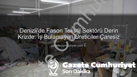 Denizli’de Fason Tekstil Sektörü Derin Krizde: İş Bulamayan Üreticiler Çaresiz