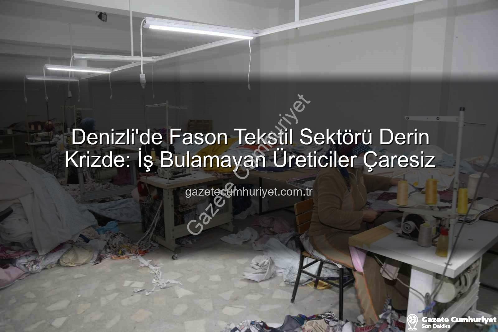 Denizli fason tekstil - Denizli'de Fason Tekstil Sektörü Derin Krizde: İş Bulamayan Üreticiler Çaresiz