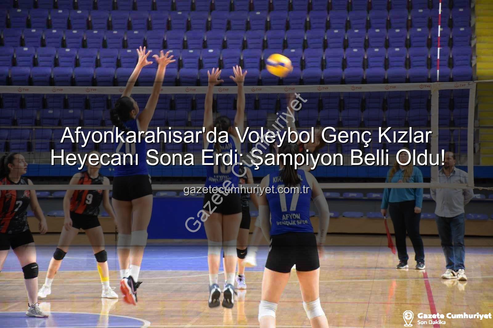 genç kızlar voleybol - Afyonkarahisar'da Voleybol Genç Kızlar Heyecanı Sona Erdi: Şampiyon Belli Oldu!