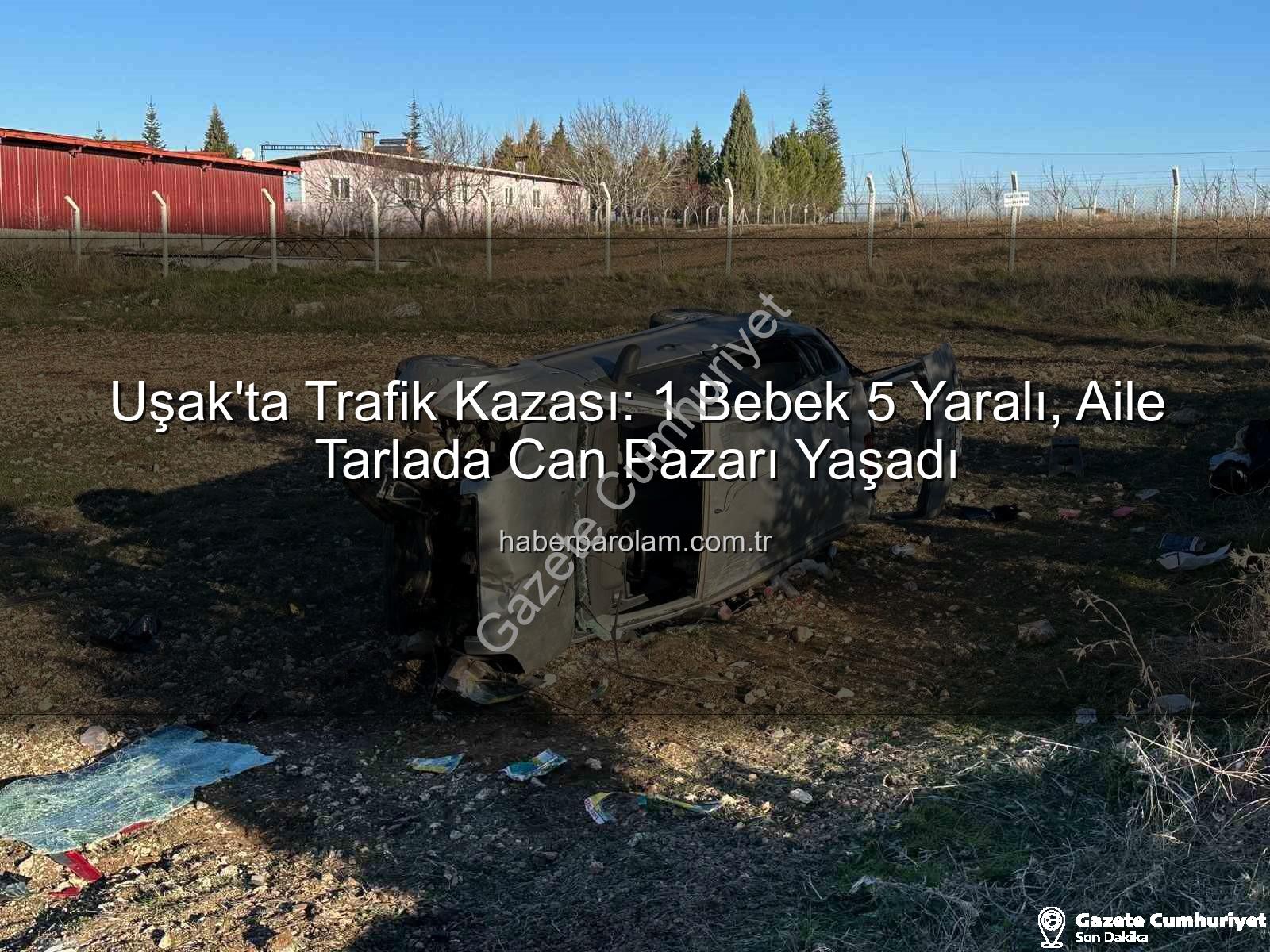 Uşak trafik kazası - Uşak'ta Trafik Faciası: Kontrolden Çıkan Otomobil Tarlaya Uçtu, 1 Bebek Dahil 5 Yaralı