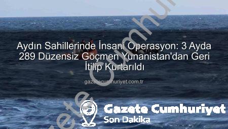 Aydın Sahillerinde İnsani Operasyon: 3 Ayda 289 Düzensiz Göçmen Yunanistan’dan Geri İtilip Kurtarıldı