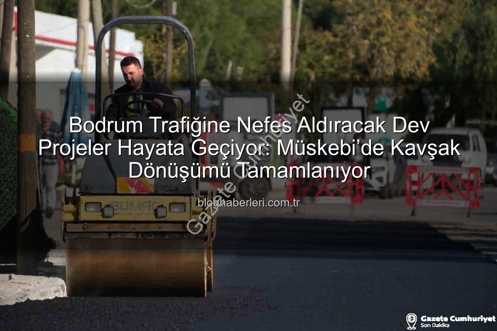 Bodrum trafik projeleri - Bodrum'da Trafik Sorununa Kapsamlı Çözümler: Yeni Kavşaklar ve Yol Genişletme Projeleri Hayata Geçiyor